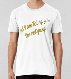 And I Am Telling You T-shirt