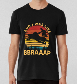 And I Was Like Braaap Snowmobile T-shirt