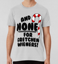 And None For Gretchen Wienersmean Girls Christmas T-shirt