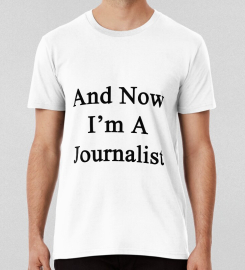 And Now Im A Journalist T-shirt