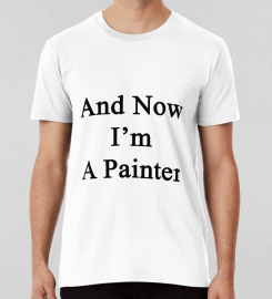 And Now Im A Painter T-shirt