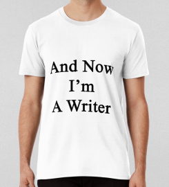 And Now Im A Writer T-shirt