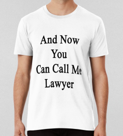 And Now You Can Call Me Lawyer T-shirt